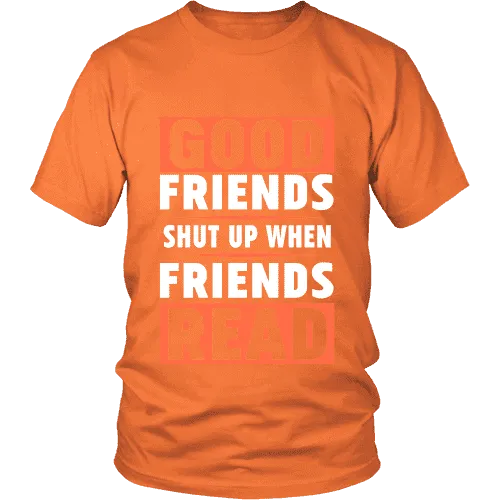 Good friends shut up when friends are reading Unisex T-shirt
